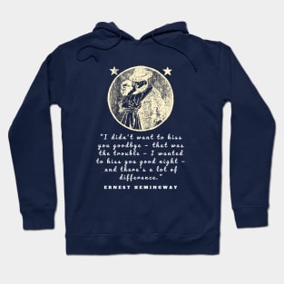 Ernest Hemingway quote: I didn’t want to kiss you goodbye — that was the trouble... Hoodie